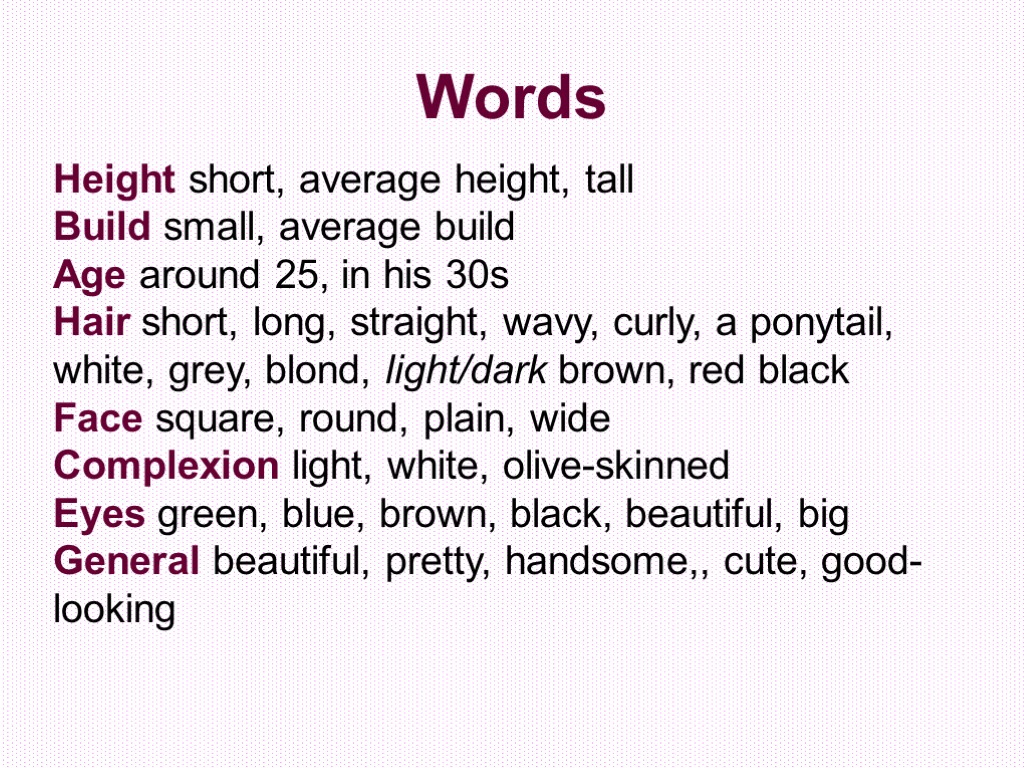 Words Height short, average height, tall Build small, average build Age around 25, in